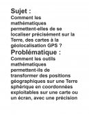 Comment les mathématiques permettent-elles de se localiser précisément sur la Terre, des cartes à la géolocalisation GPS ?